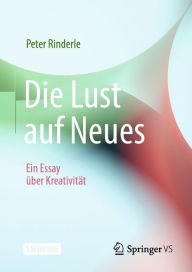 Die Lust auf Neues: Ein Essay Ã¼ber KreativitÃ¤t Peter Rinderle Author