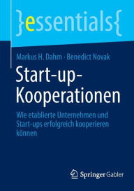 Start-up-Kooperationen: Wie etablierte Unternehmen und Start-ups erfolgreich kooperieren k�nnen Markus H. Dahm Author