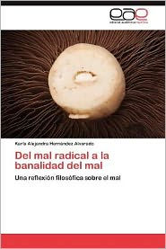 del Mal Radical a la Banalidad del Mal Karla Alejandra Hern Ndez Alvarado Author
