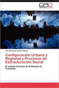 Configuracion Urbana y Regional y Procesos de Estructuracion Social Luis Hernando G. Mez Ospina Author