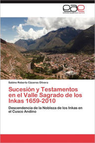 Sucesion y Testamentos En El Valle Sagrado de Los Inkas 1659-2010 Sabino Roberto C. Ceres Olivera Author
