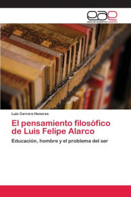 El pensamiento filosÃ³fico de Luis Felipe Alarco Luis Carrera Honores Author