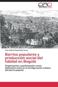 Barrios populares y producciÃ³n social del hÃ¡bitat en BogotÃ¡ Sepulveda Corzo Juan Gabriel Author