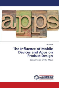 The Influence of Mobile Devices and Apps on Product Design Tom Page Author