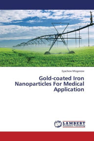 Gold-Coated Iron Nanoparticles for Medical Application Misganew Eyachew Author