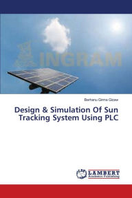 Design & Simulation Of Sun Tracking System Using PLC Berhanu Girma Gizaw Author