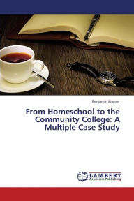 From Homeschool to the Community College: A Multiple Case Study Kramer Benjamin Author