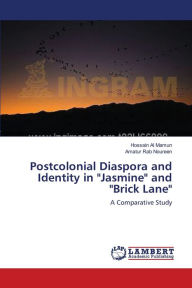 Postcolonial Diaspora and Identity in Jasmine and Brick Lane Hossain Al Mamun Author