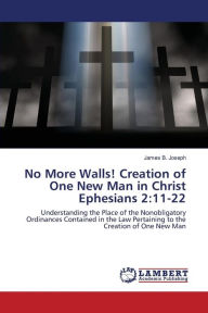 No More Walls! Creation of One New Man in Christ Ephesians 2: 11-22 Joseph James B. Author
