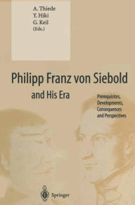 Philipp Franz von Siebold and His Era: Prerequisites, Developments, Consequences and Perspectives A. Thiede Editor