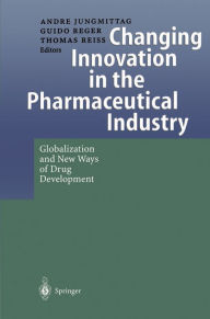 Changing Innovation in the Pharmaceutical Industry: Globalization and New Ways of Drug Development Andre Jungmittag Editor