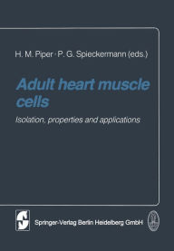 Adult heart muscle cells: Isolation, properties and applications H.M. Piper Editor