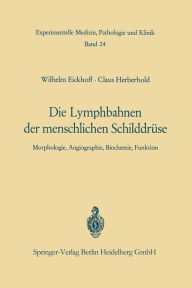 Die Lymphobahnen der menschlichen Schilddrï¿½se: Morphologie, Angiographie, Biochemie, Funktion W. Eickhoff Author