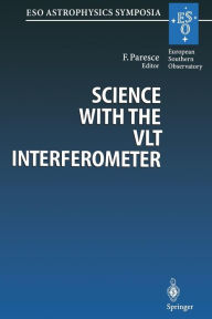 Science with the VLT Interferometer: Proceedings of the ESO Workshop Held at Garching, Germany, 18-21 June 1996 Francesco Paresce Editor