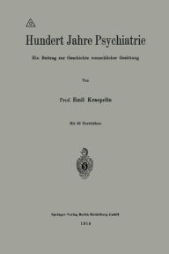 Hundert Jahre Psychiatrie: Ein Beitrag zur Geschichte menschlicher Gesittung Emil Kraepelin Author