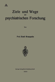Ziele und Wege der psychiatrischen Forschung Emil Kraepelin Author