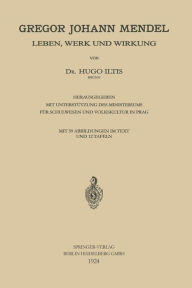 Gregor Johann Mendel: Leben, Werk und Wirkung Hugo Iltis Author