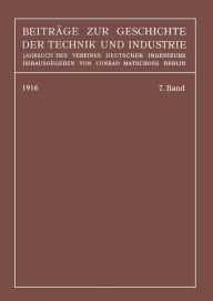 BeitrÃ¤ge zur Geschichte der Technik und Industrie: Jahrbuch des Vereines Deutscher Ingenieure, Siebenter Band Conrad MatschoÃ? Author