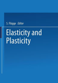Elasticity and Plasticity / Elastizität und Plastizität Siegfried Flügge Editor