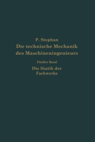 Die technische Mechanik des Maschineningenieurs mit besonderer Berücksichtigung der Anwendungen: Fünfter Band: Die Statik der Fachwerke P. Stephen Aut