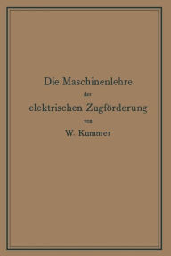 Die Maschinenlehre der elektrischen ZugfÃ¶rderung: Eine EinfÃ¼hrung fÃ¼r Studierende und Ingenieure Walter Kummer Author
