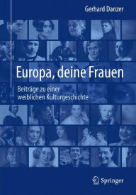 Europa, deine Frauen: Beitrï¿½ge zu einer weiblichen Kulturgeschichte Gerhard Danzer Author