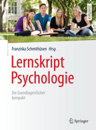 Lernskript Psychologie: Die Grundlagenfächer kompakt Franziska Schmithüsen Editor