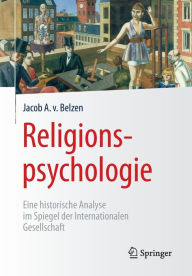 Religionspsychologie: Eine historische Analyse im Spiegel der Internationalen Gesellschaft Jacob A. van Belzen Author