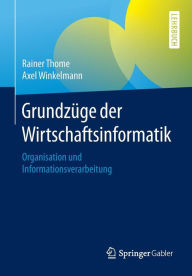 GrundzÃ¼ge der Wirtschaftsinformatik: Organisation und Informationsverarbeitung Rainer Thome Author