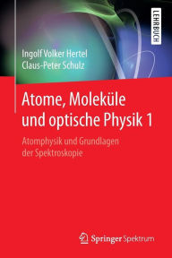 Atome, Moleküle und optische Physik 1: Atomphysik und Grundlagen der Spektroskopie Ingolf Volker Hertel Author