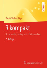 R kompakt: Der schnelle Einstieg in die Datenanalyse Daniel Wollschläger Author