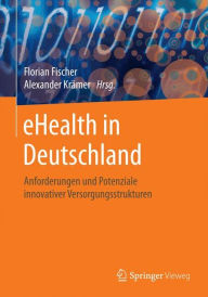 eHealth in Deutschland: Anforderungen und Potenziale innovativer Versorgungsstrukturen Florian Fischer Editor