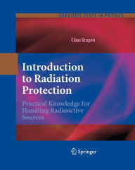 Introduction to Radiation Protection: Practical Knowledge for Handling Radioactive Sources Claus Grupen Author
