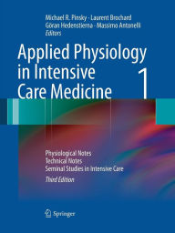 Applied Physiology in Intensive Care Medicine 1: Physiological Notes - Technical Notes - Seminal Studies in Intensive Care Michael R. Pinsky Editor