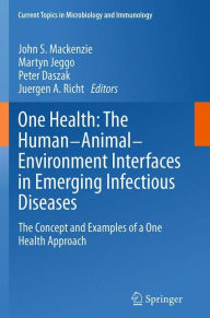One Health: The Human-Animal-Environment Interfaces in Emerging Infectious Diseases: The Concept and Examples of a One Health Approach John S. Mackenz