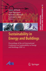 Sustainability in Energy and Buildings: Proceedings of the 3rd International Conference on Sustainability in Energy and Buildings (SEBï¿½11) Nacer M'S