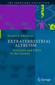 Extraterrestrial Altruism: Evolution and Ethics in the Cosmos Douglas A. Vakoch Editor