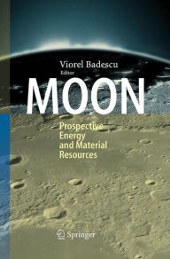 Moon: Prospective Energy and Material Resources Viorel Badescu Editor