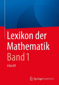 Lexikon der Mathematik: Band 1: A bis Eif Guido Walz Editor