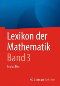 Lexikon der Mathematik: Band 3: Inp bis Mon Guido Walz Editor