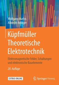 Küpfmüller Theoretische Elektrotechnik: Elektromagnetische Felder, Schaltungen und elektronische Bauelemente Wolfgang Mathis Author