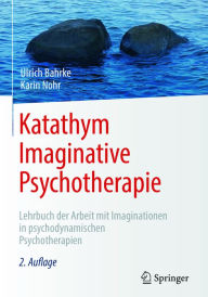Katathym Imaginative Psychotherapie: Lehrbuch der Arbeit mit Imaginationen in psychodynamischen Psychotherapien Ulrich Bahrke Author
