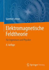 Elektromagnetische Feldtheorie: für Ingenieure und Physiker Günther Lehner Author