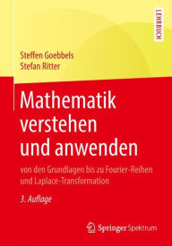 Mathematik verstehen und anwenden ? von den Grundlagen bis zu Fourier-Reihen und Laplace-Transformation: Von den Grundlagen bis zu Fourier-Reihen und Laplace-Transformation. Lehrbuch