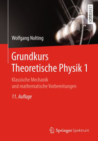 Grundkurs Theoretische Physik 1: Klassische Mechanik und mathematische Vorbereitungen Wolfgang Nolting Author