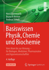 Basiswissen Physik, Chemie und Biochemie: Vom Atom bis zur Atmung - für Biologen, Mediziner, Pharmazeuten und Agrarwissenschaftler Horst Bannwarth Aut