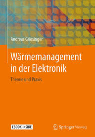 WÃ¤rmemanagement in der Elektronik: Theorie und Praxis Andreas Griesinger Author