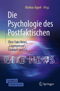 Die Psychologie des Postfaktischen: Über Fake News, Lügenpresse, Clickbait & Co. Markus Appel Editor