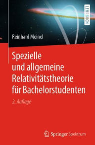 Spezielle und allgemeine Relativitï¿½tstheorie fï¿½r Bachelorstudenten Reinhard Meinel Author