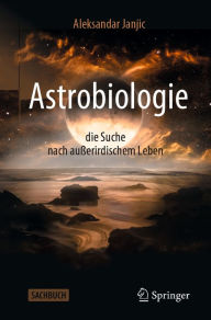 Astrobiologie - die Suche nach auÃ?erirdischem Leben Aleksandar Janjic Author